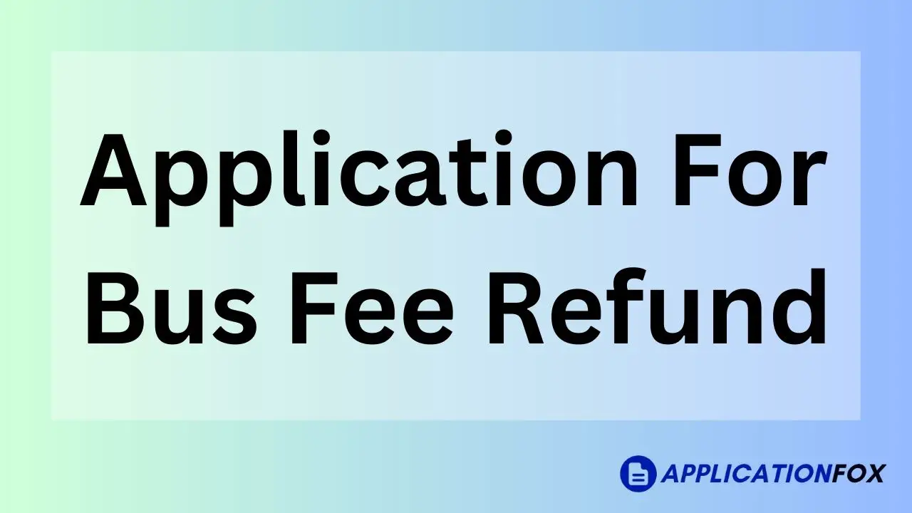 (3 Samples) Application for Bus Fee Refund ApplicationFox